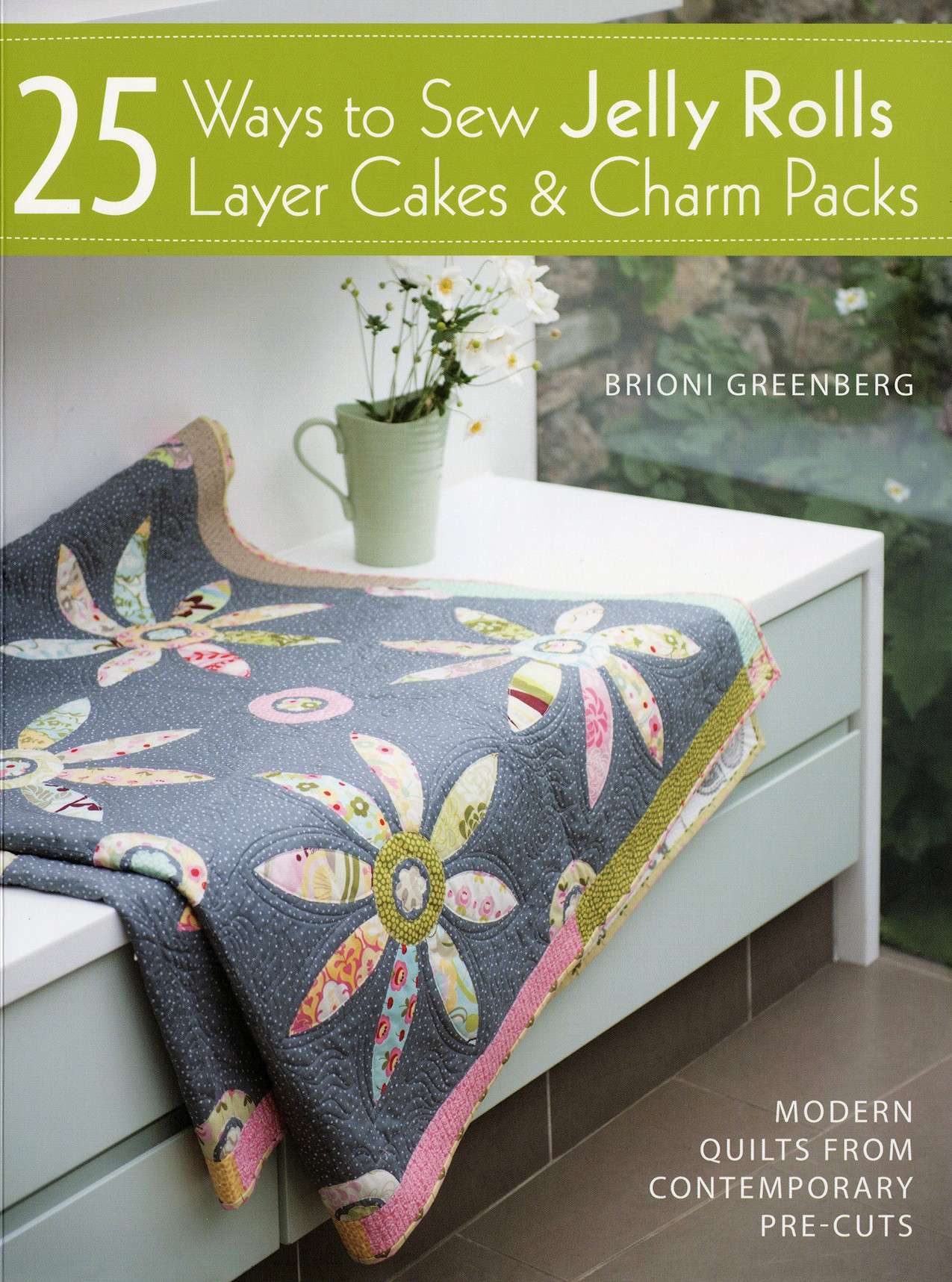 Unleash Your Creativity: 25 Ways to Sew Jelly Rolls, Layer Cakes & Charm Packs - Softcover